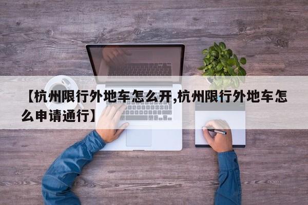 【杭州限行外地车怎么开,杭州限行外地车怎么申请通行】