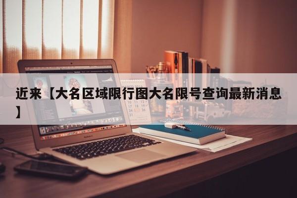 近来【大名区域限行图大名限号查询最新消息】