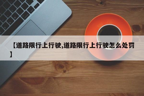【道路限行上行驶,道路限行上行驶怎么处罚】