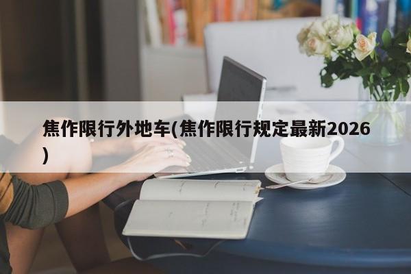 焦作限行外地车(焦作限行规定最新2026)