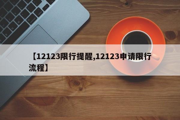 【12123限行提醒,12123申请限行流程】