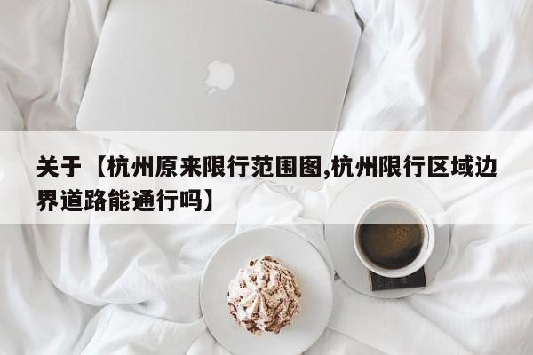 关于【杭州原来限行范围图,杭州限行区域边界道路能通行吗】