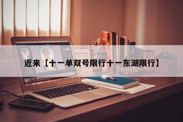近来【十一单双号限行十一东湖限行】