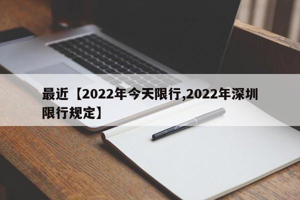 最近【2022年今天限行,2022年深圳限行规定】