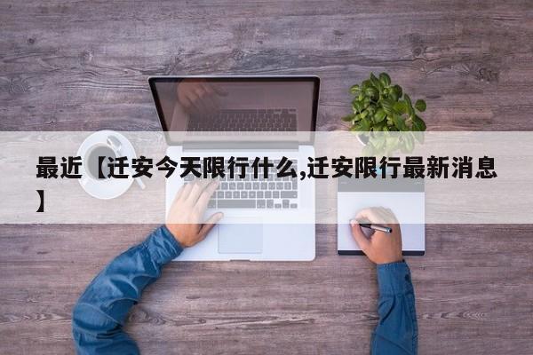 最近【迁安今天限行什么,迁安限行最新消息】