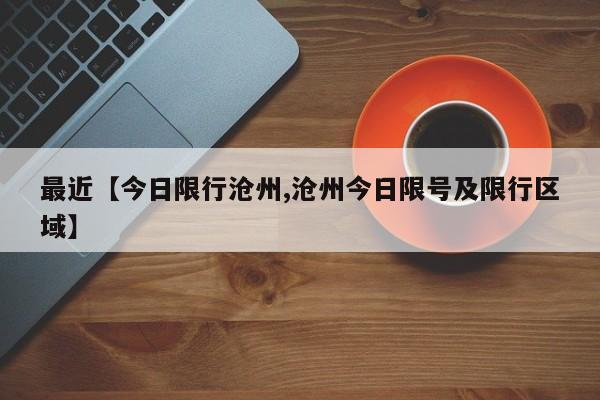 最近【今日限行沧州,沧州今日限号及限行区域】