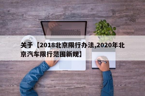 关于【2018北京限行办法,2020年北京汽车限行范围新规】