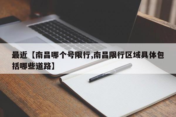 最近【南昌哪个号限行,南昌限行区域具体包括哪些道路】