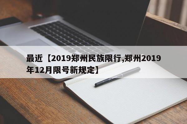 最近【2019郑州民族限行,郑州2019年12月限号新规定】