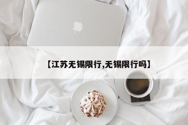 【江苏无锡限行,无锡限行吗】