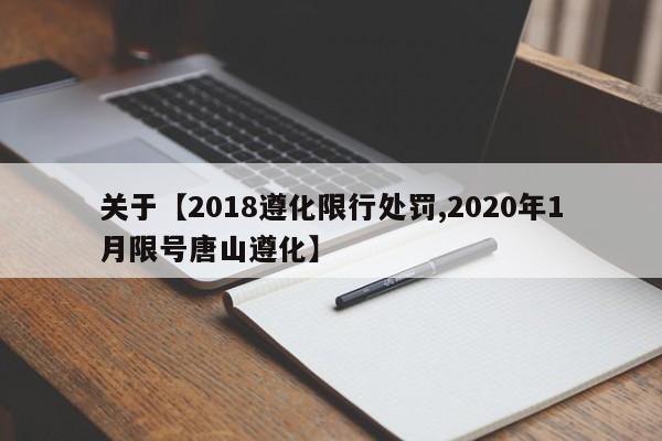 关于【2018遵化限行处罚,2020年1月限号唐山遵化】