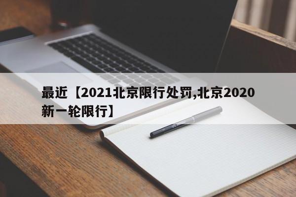 最近【2021北京限行处罚,北京2020新一轮限行】