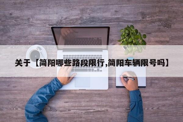 关于【简阳哪些路段限行,简阳车辆限号吗】