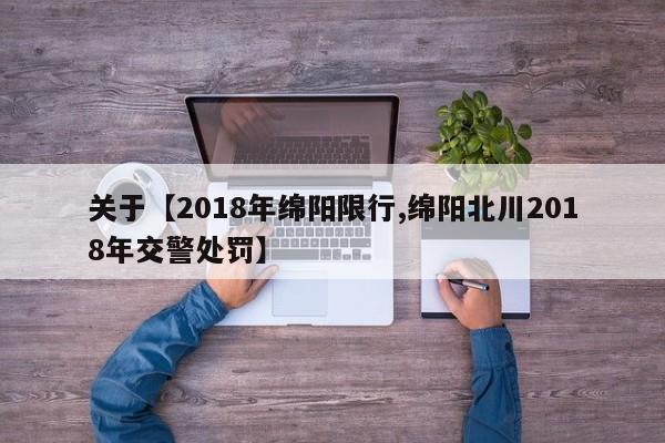 关于【2018年绵阳限行,绵阳北川2018年交警处罚】
